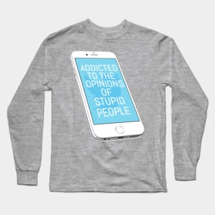 Addicted To The Opinions Of Stupid People Long Sleeve T-Shirt